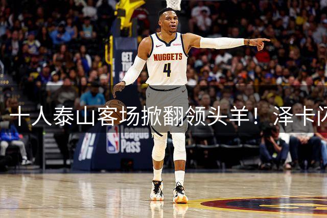 十人泰山客场掀翻领头羊！泽卡闪击于金永神扑 泰山换帅首秀惊艳