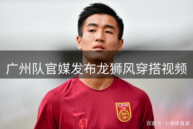 广州队官媒发布"龙狮风穿搭"视频