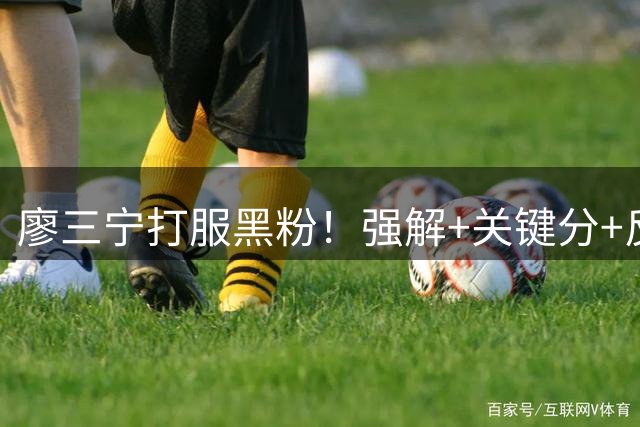 廖三宁打服黑粉！强解+关键分+反击一把抓，8场世预赛稳定输出！