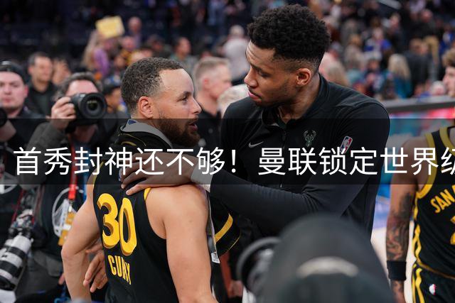 首秀封神还不够！曼联锁定世界级天才，实力碾压 5000 万新援！