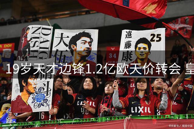 19岁天才边锋1.2亿欧天价转会 皇马豪掷重金锁定德甲新星